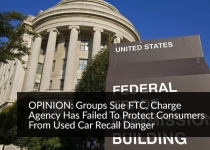 OPINION: Groups Sue FTC, Charge Agency Has Failed To Protect Consumers From Used Car Recall Danger